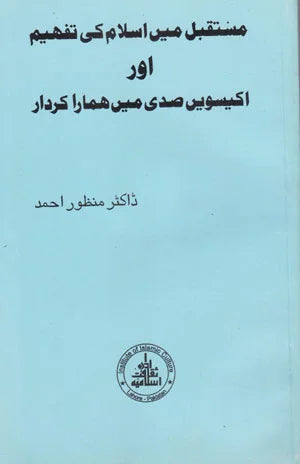 Mustaqbil mein Islam Ki Tafahim Aur 21vi Sadi mein Humara Kardaar - مستقبل میں اسلام کی تفھیم اور اکیسویں صدی میں ھمارا کردار