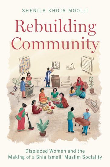 Rebuilding Community: Displaced Women And The Making Of A Shia Ismaili Muslim Sociality