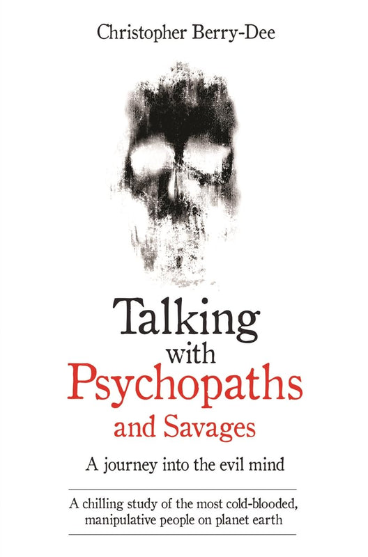 Talking With Psychopaths And Savages: A Journey Into The Evil Mind