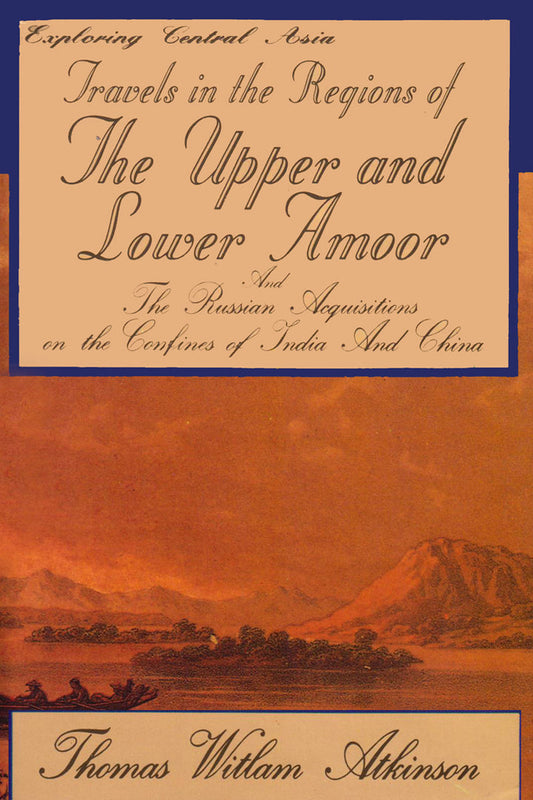 Exploring Central Asia: Travels In The Regions Of Upper And Lower Amoor