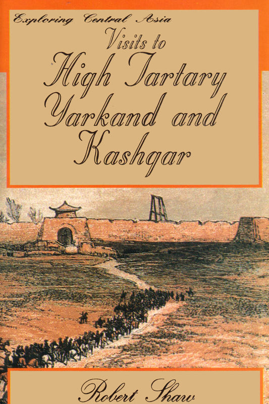 Exploring Central Asia: Visits To High Tartary Yarkand And Kashqar