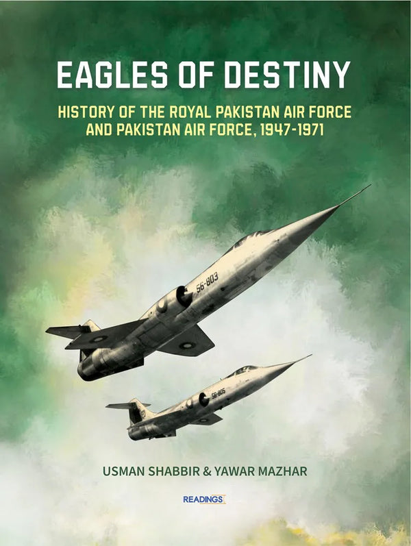 Eagles Of Destiny: History Of The Royal Pakistan Air Force And Pakistan Air Force, 1947-1971