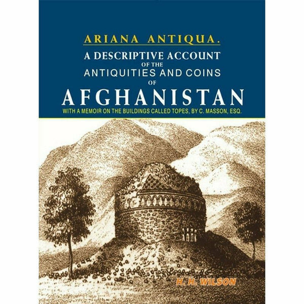 Ariana Antiqua: A descriptive account of the Antiquities and Coins of Afghanistan