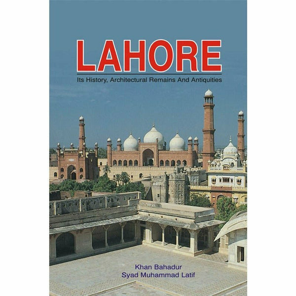 Lahore: Its History, Architecture Remains